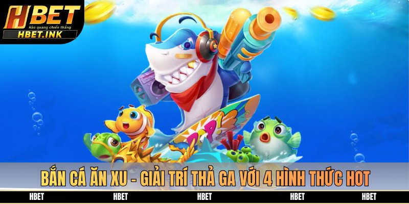 bắn cá ăn xu hbet