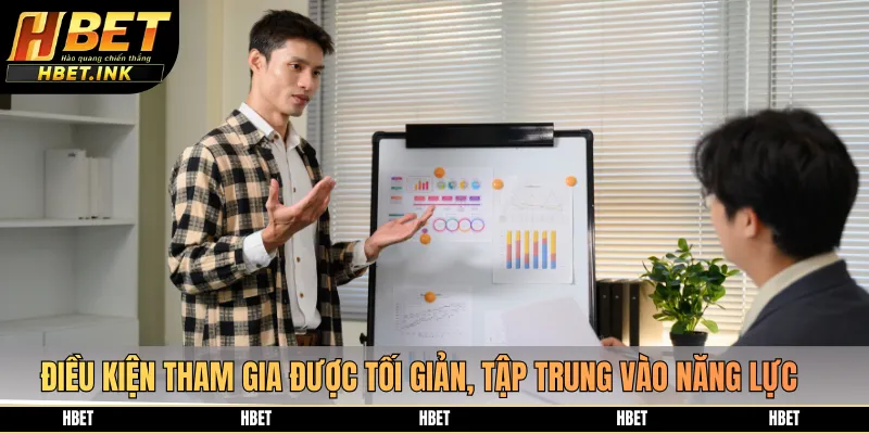 Điều kiện tham gia được tối giản, tập trung vào năng lực