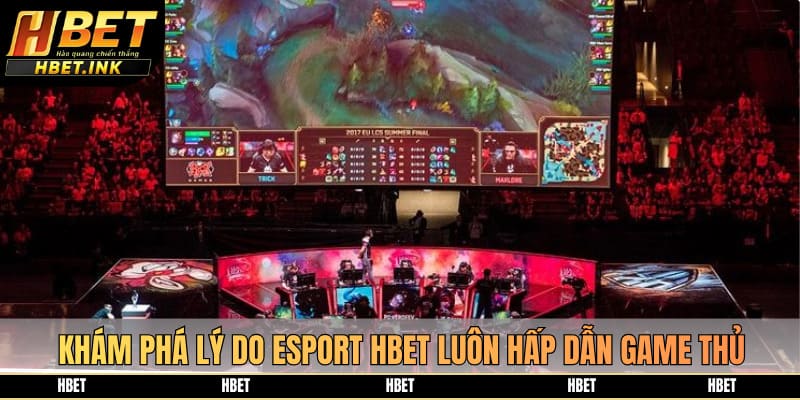 Khám phá lý do Esport HBET luôn hấp dẫn game thủ