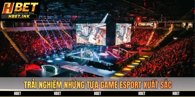 Trải nghiệm những tựa game Esport xuất sắc