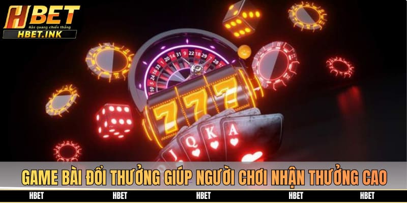 Game bài đổi thưởng giúp người chơi nhận thưởng giá trị