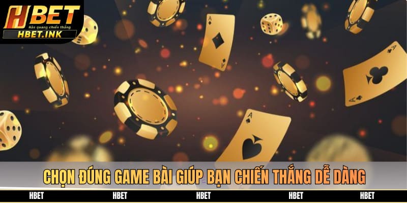 Chọn đúng game bài tại HBET giúp bạn chiến thắng dễ dàng hơn
