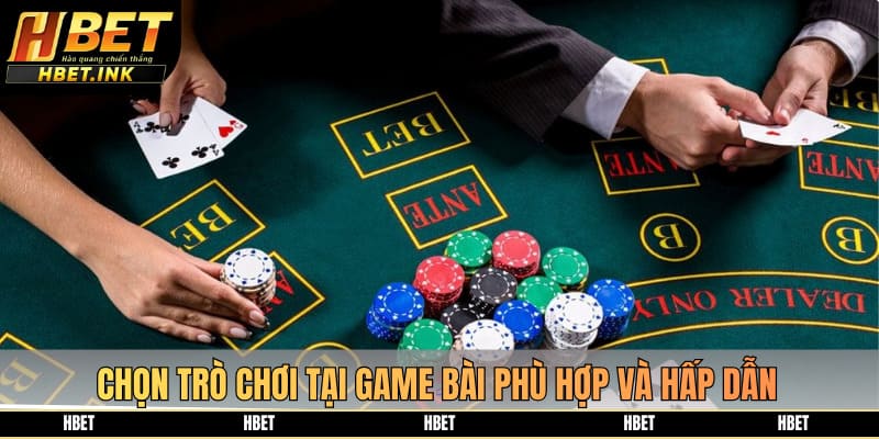 Chọn trò chơi tại game bài phù hợp và hấp dẫn
