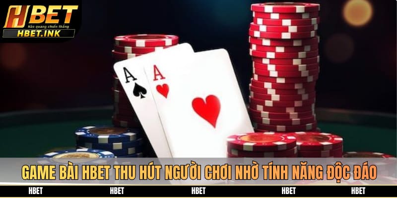 Game bài HBET thu hút người chơi nhờ tính năng độc đáo