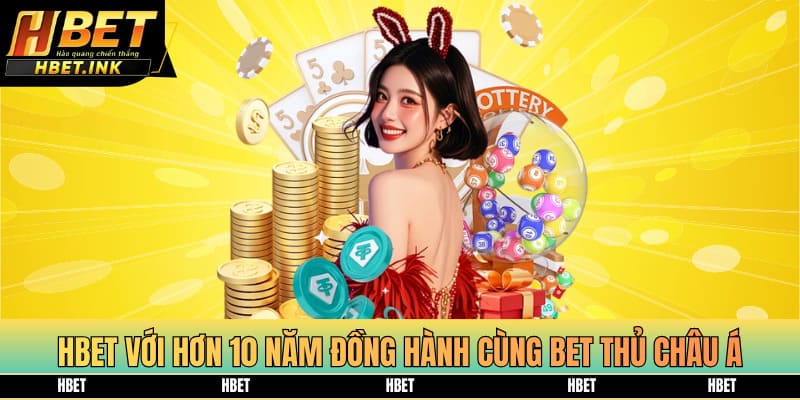 HBET với hơn 10 năm đồng hành cùng bet thủ châu Á