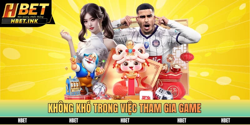 Không khó trong việc tham gia game