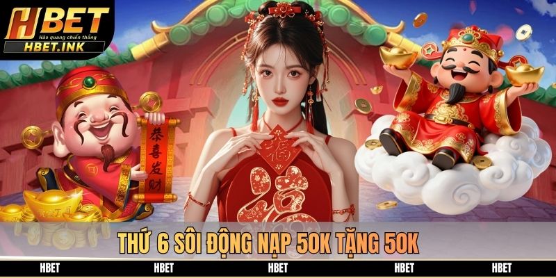 Thứ 6 sôi động nạp 50k tặng 50k