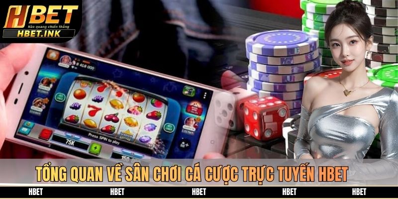 Tổng quan về sân chơi cá cược trực tuyến HBET